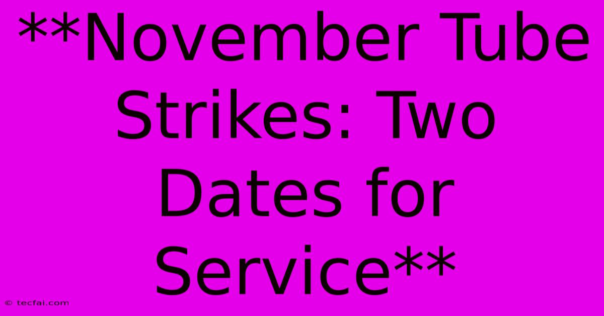 **November Tube Strikes: Two Dates For Service**