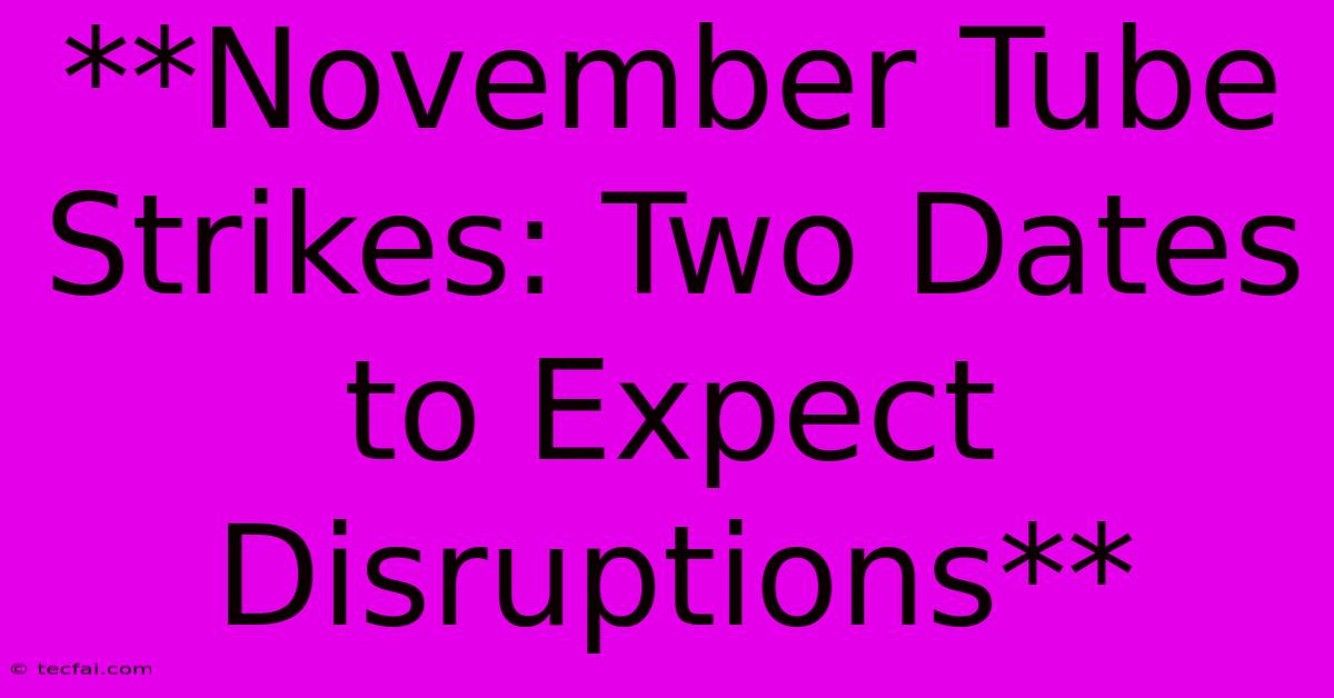 **November Tube Strikes: Two Dates To Expect Disruptions**