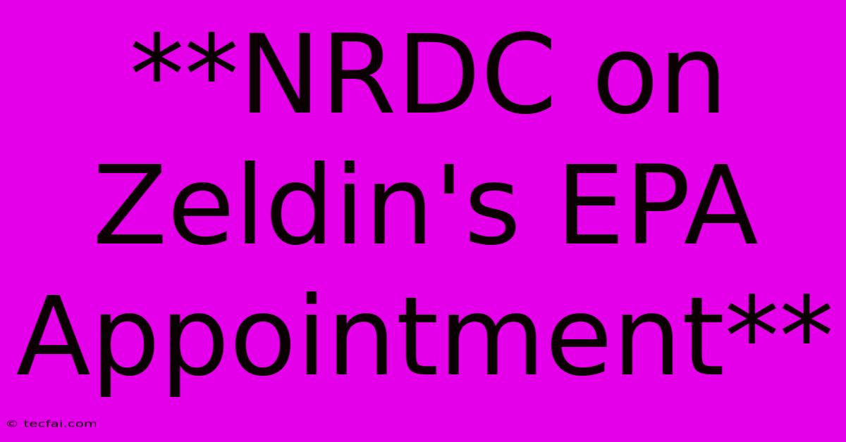 **NRDC On Zeldin's EPA Appointment**