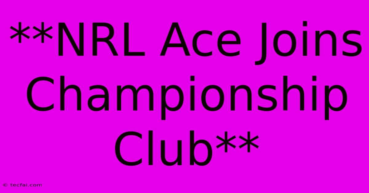 **NRL Ace Joins Championship Club**