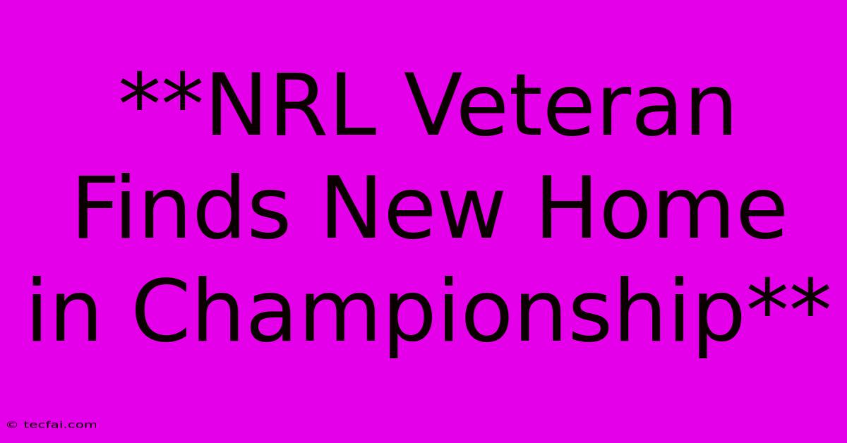 **NRL Veteran Finds New Home In Championship**