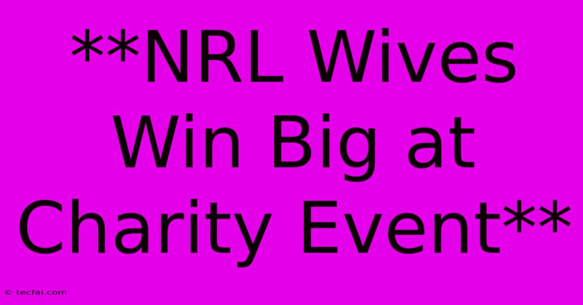 **NRL Wives Win Big At Charity Event**