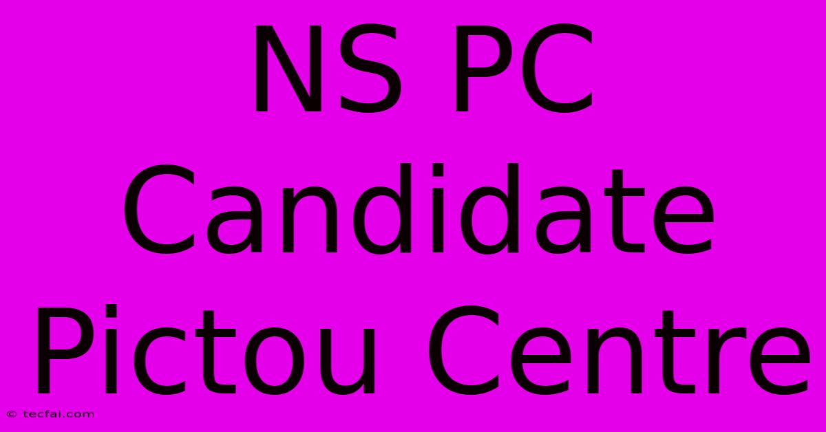 NS PC Candidate Pictou Centre