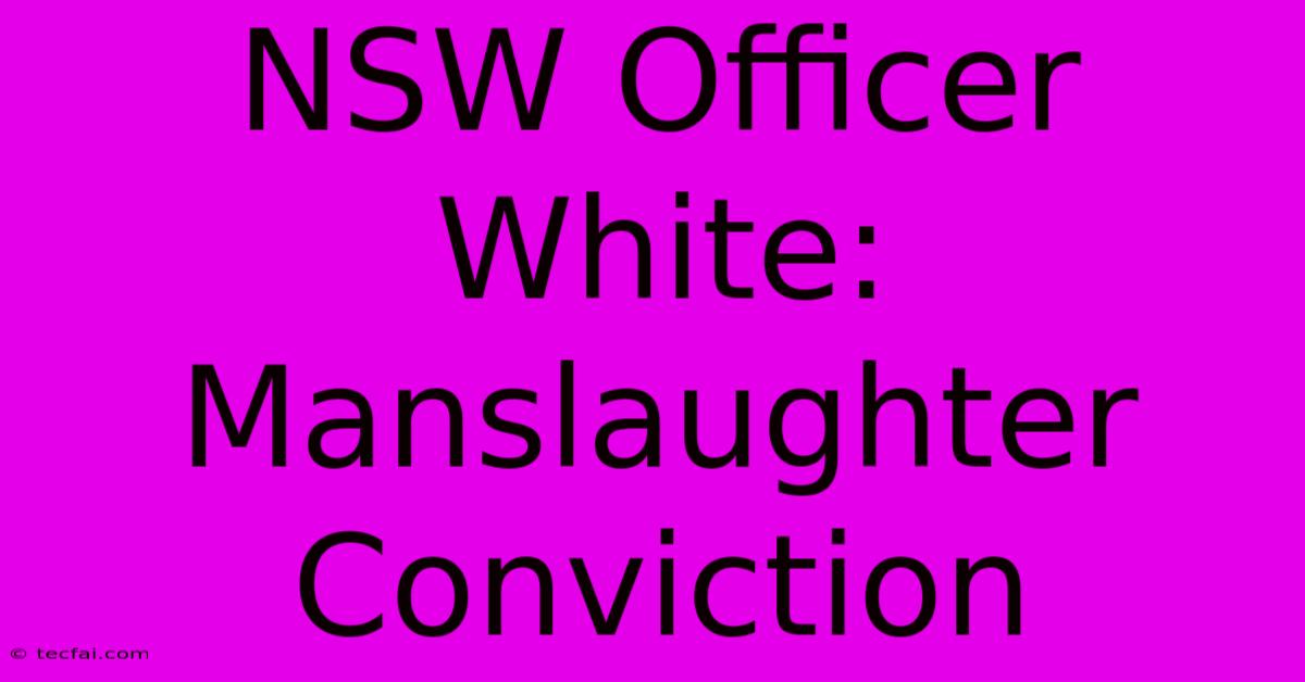 NSW Officer White: Manslaughter Conviction