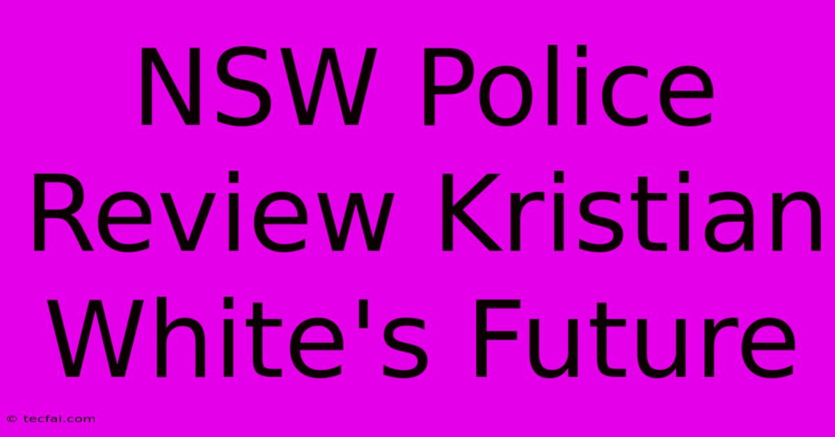 NSW Police Review Kristian White's Future