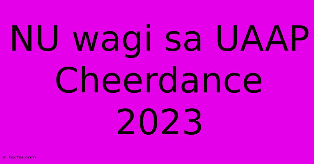 NU Wagi Sa UAAP Cheerdance 2023