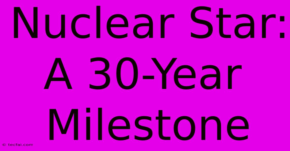 Nuclear Star: A 30-Year Milestone