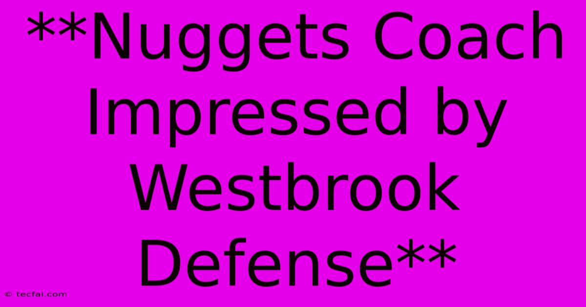 **Nuggets Coach Impressed By Westbrook Defense**