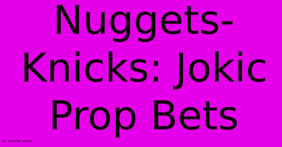 Nuggets-Knicks: Jokic Prop Bets