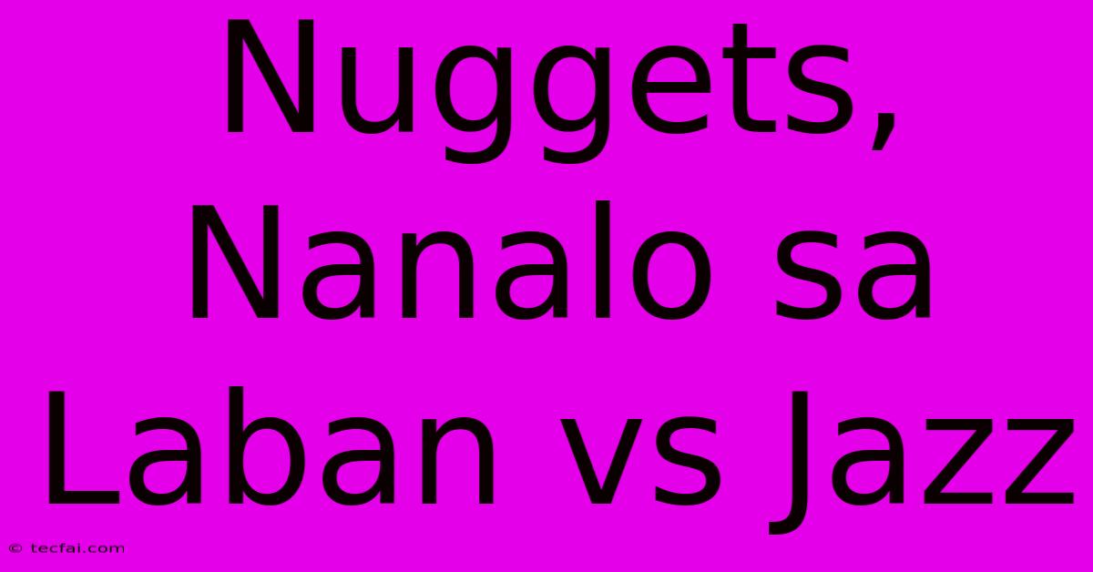 Nuggets, Nanalo Sa Laban Vs Jazz