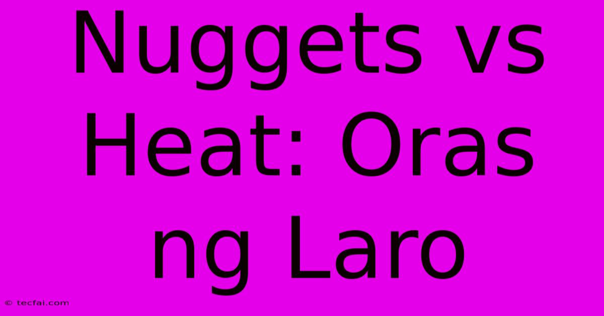 Nuggets Vs Heat: Oras Ng Laro