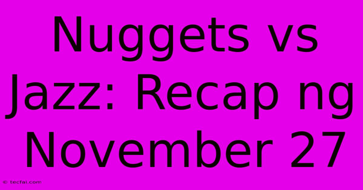 Nuggets Vs Jazz: Recap Ng November 27