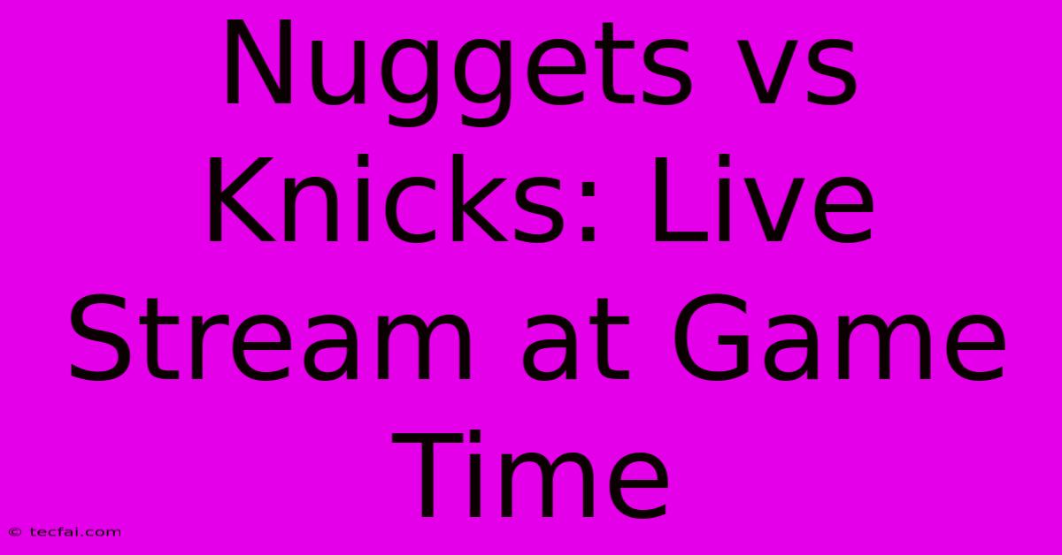 Nuggets Vs Knicks: Live Stream At Game Time