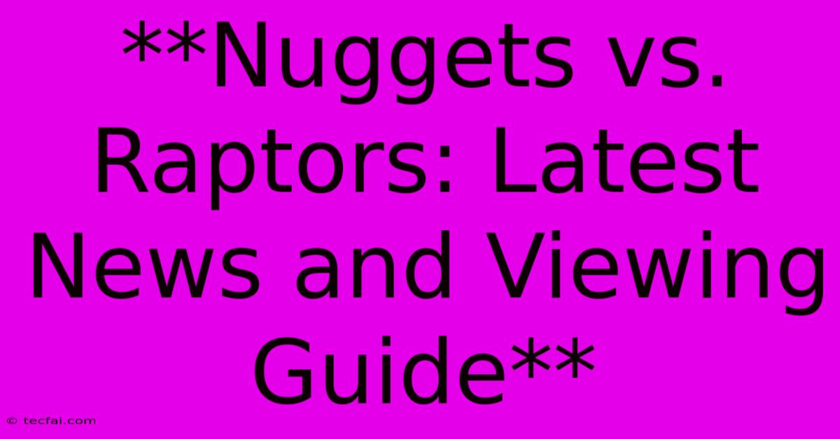 **Nuggets Vs. Raptors: Latest News And Viewing Guide**