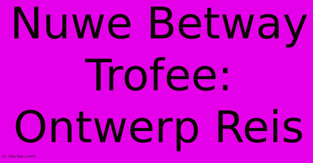 Nuwe Betway Trofee: Ontwerp Reis