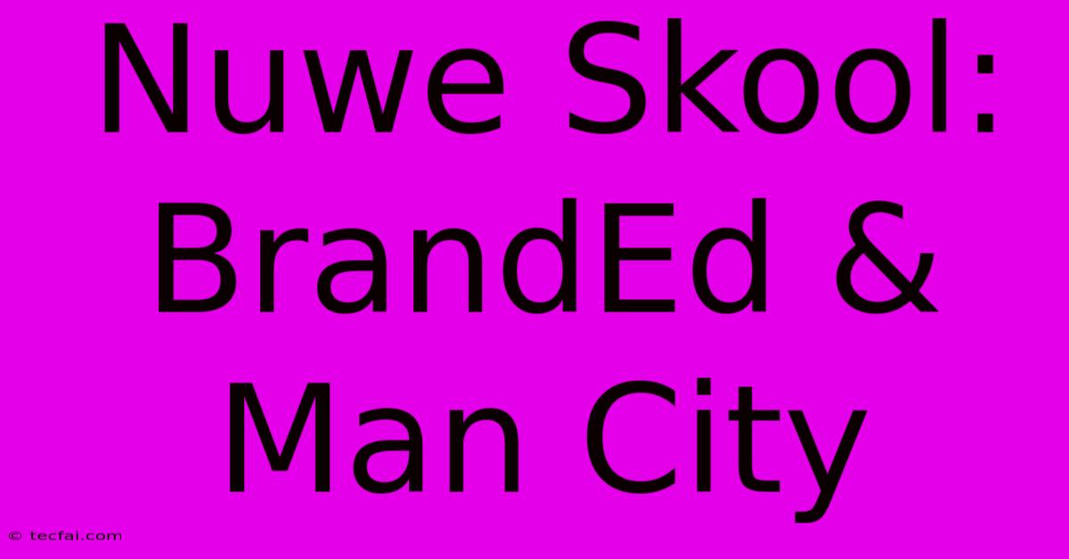 Nuwe Skool: BrandEd & Man City