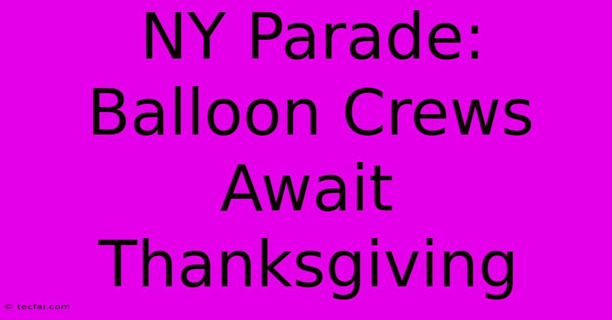 NY Parade: Balloon Crews Await Thanksgiving