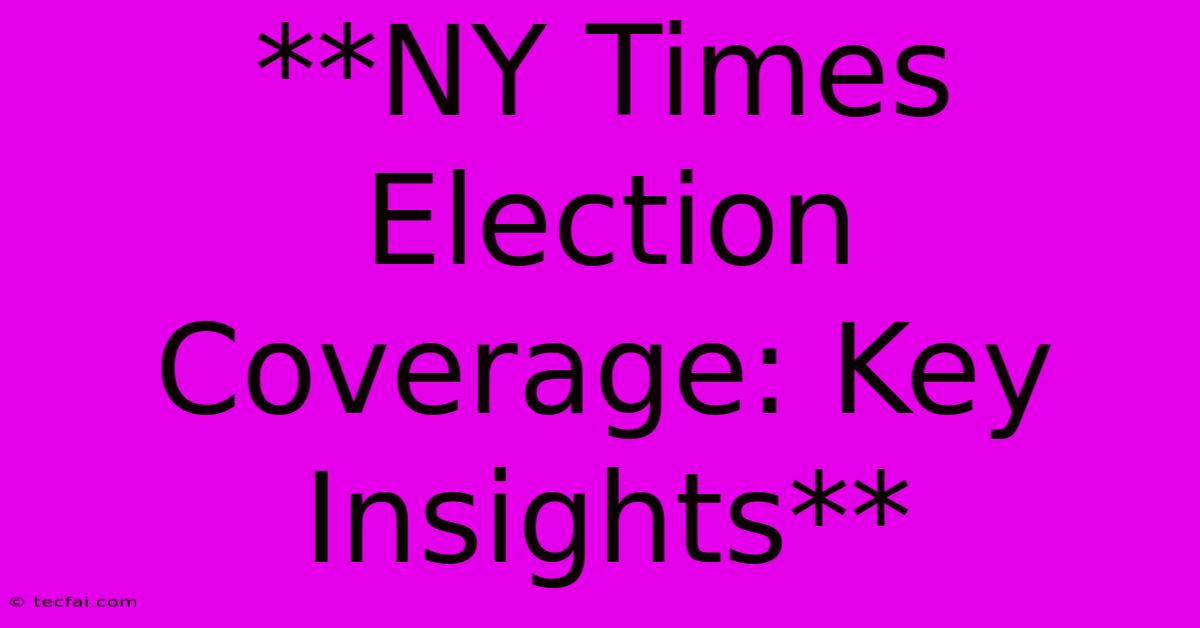 **NY Times Election Coverage: Key Insights** 