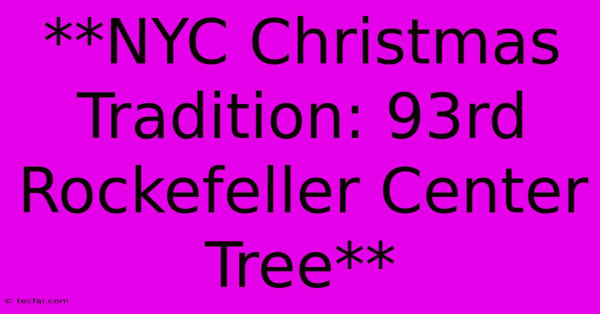 **NYC Christmas Tradition: 93rd Rockefeller Center Tree**