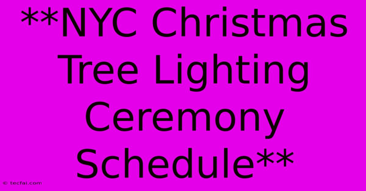 **NYC Christmas Tree Lighting Ceremony Schedule** 