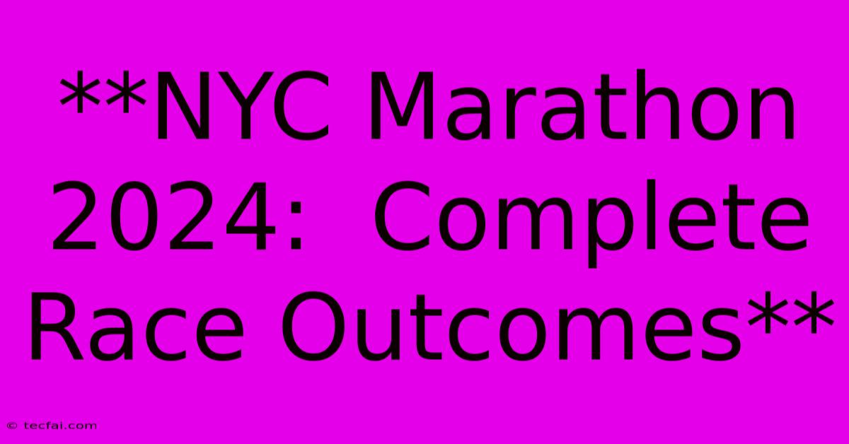 **NYC Marathon 2024:  Complete Race Outcomes** 