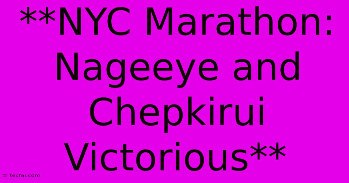 **NYC Marathon: Nageeye And Chepkirui Victorious**