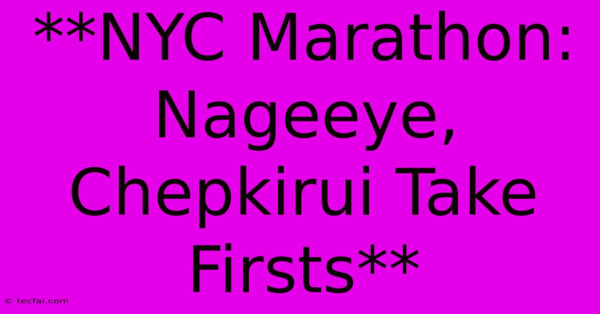 **NYC Marathon: Nageeye, Chepkirui Take Firsts**