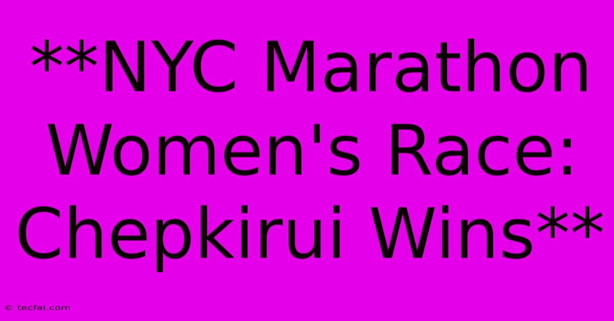 **NYC Marathon Women's Race: Chepkirui Wins** 