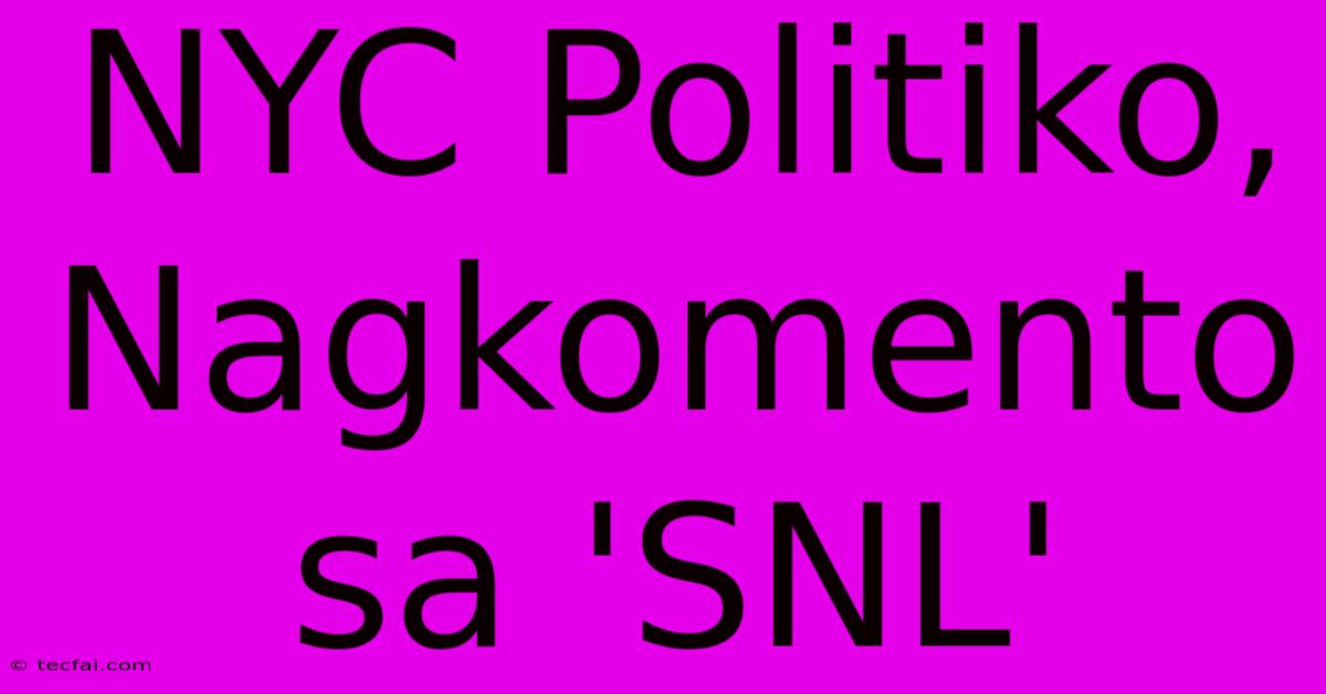 NYC Politiko, Nagkomento Sa 'SNL' 