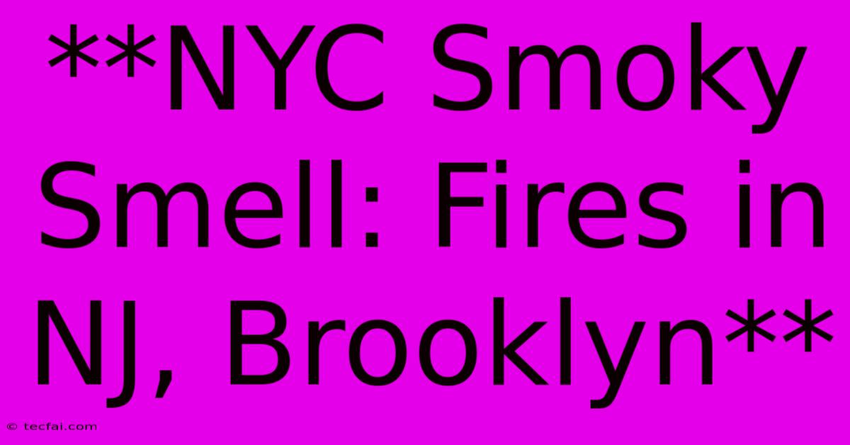 **NYC Smoky Smell: Fires In NJ, Brooklyn**