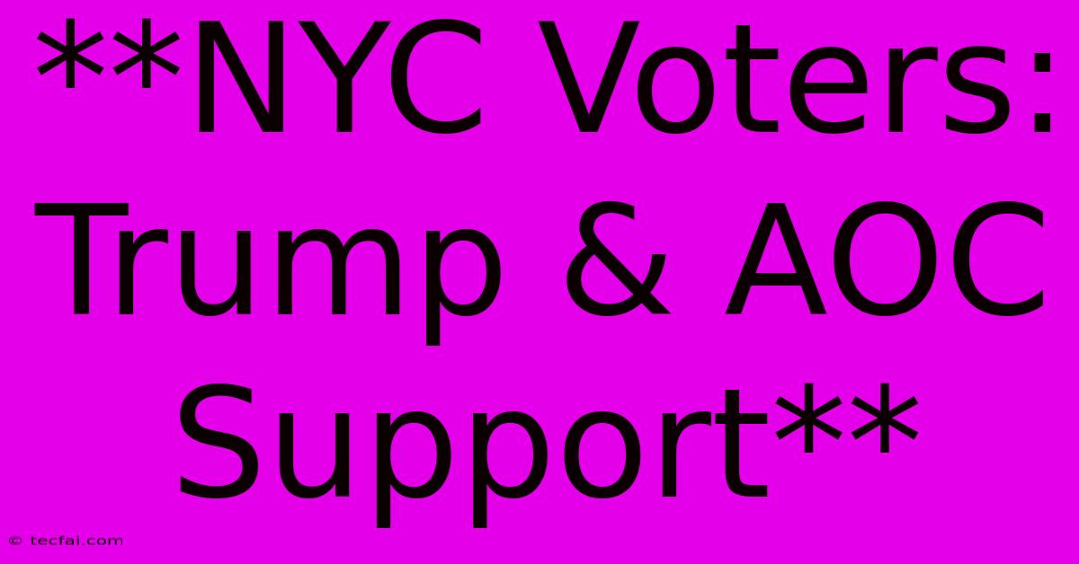 **NYC Voters: Trump & AOC Support**