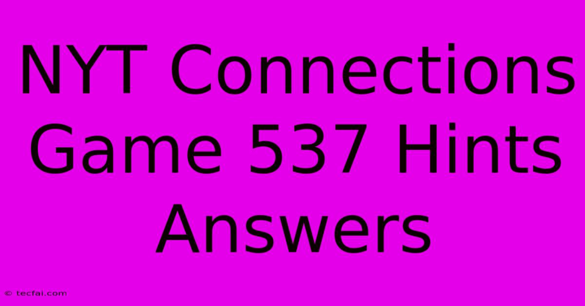 NYT Connections Game 537 Hints Answers