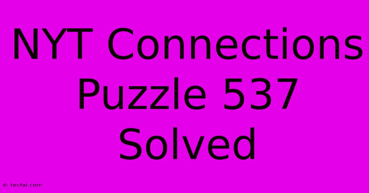 NYT Connections Puzzle 537 Solved