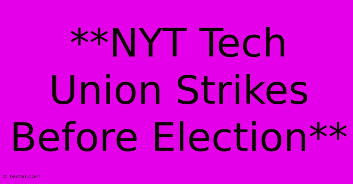 **NYT Tech Union Strikes Before Election**