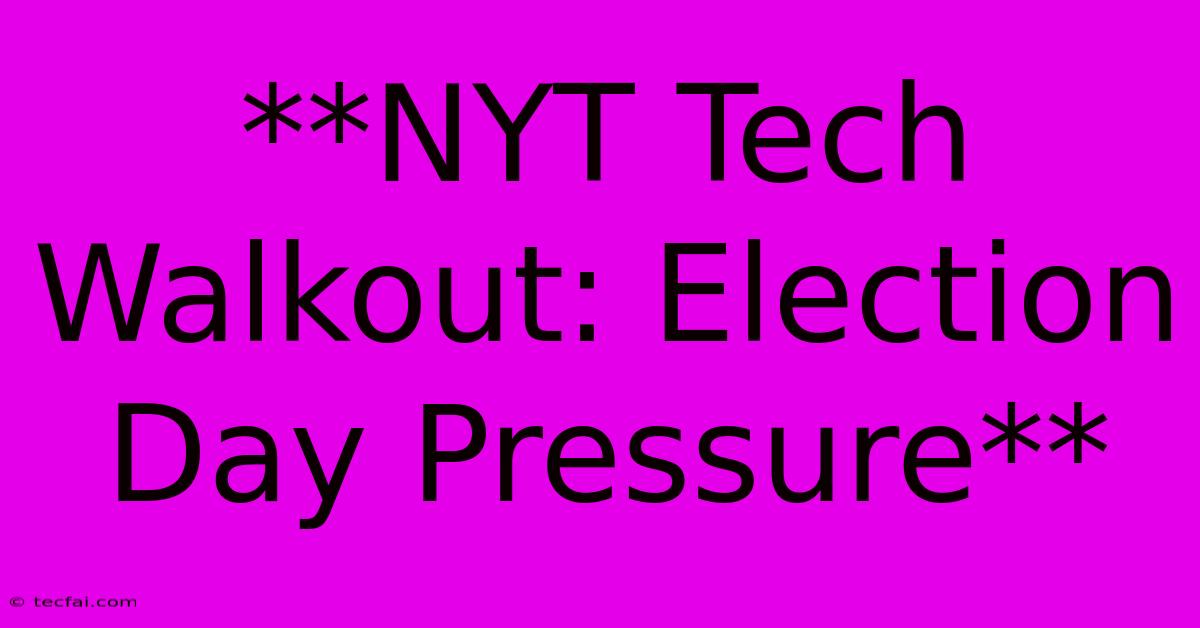 **NYT Tech Walkout: Election Day Pressure**