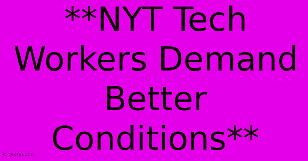 **NYT Tech Workers Demand Better Conditions**