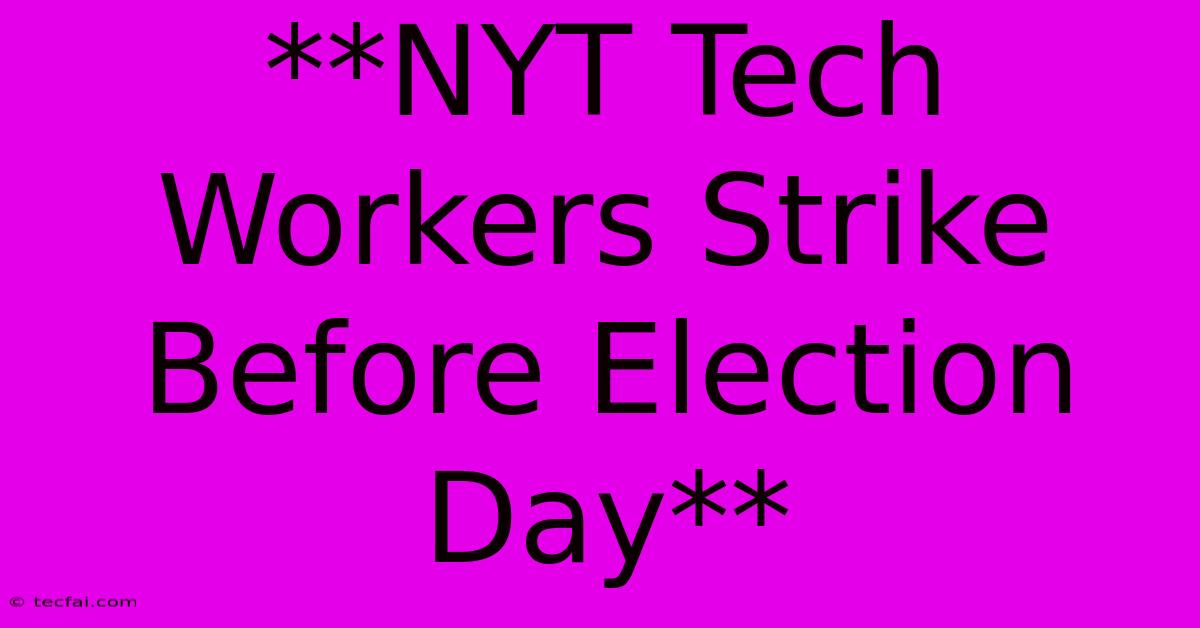 **NYT Tech Workers Strike Before Election Day**