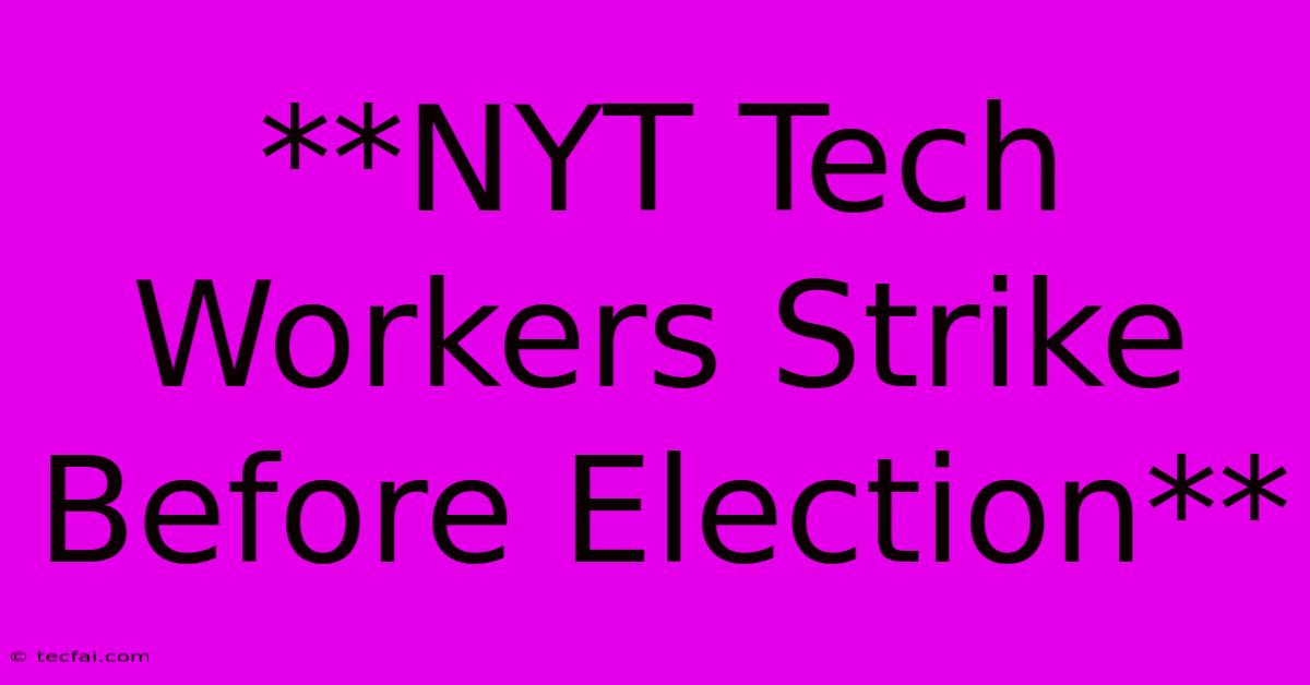 **NYT Tech Workers Strike Before Election**