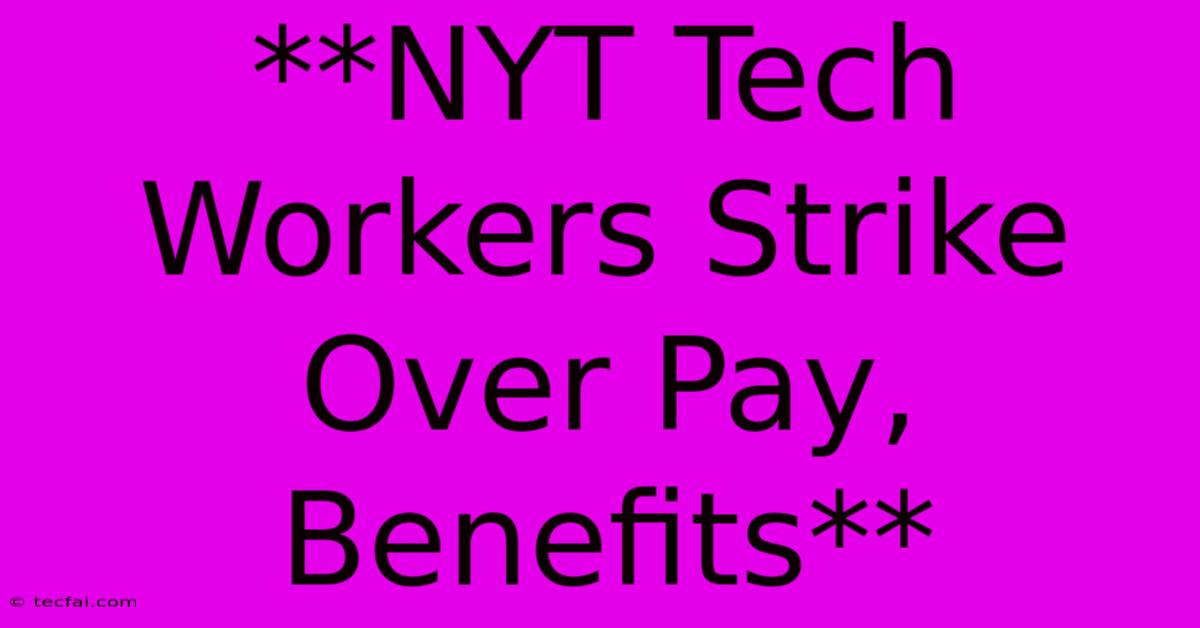 **NYT Tech Workers Strike Over Pay, Benefits**