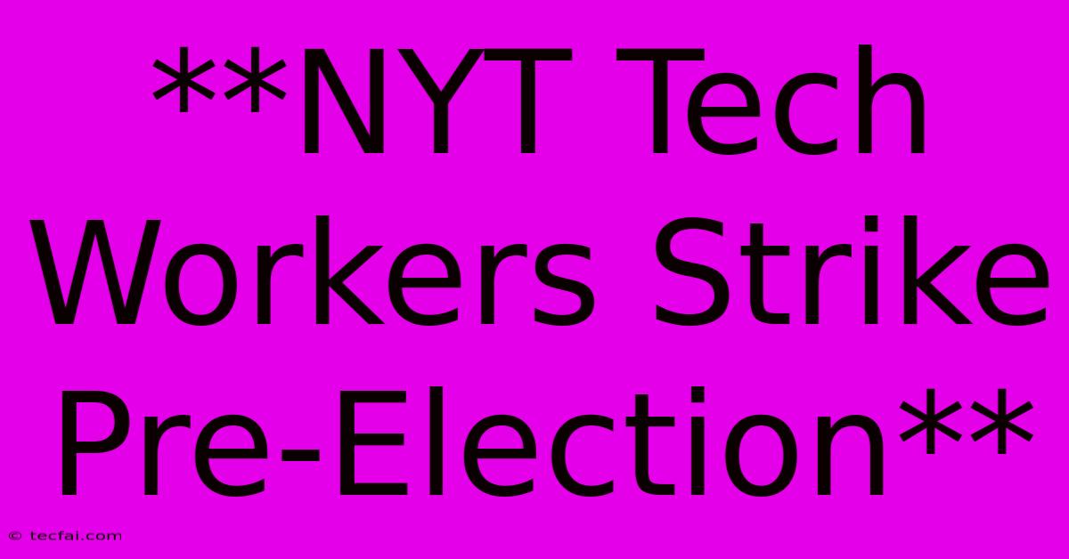 **NYT Tech Workers Strike Pre-Election** 