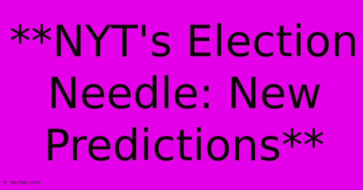 **NYT's Election Needle: New Predictions**