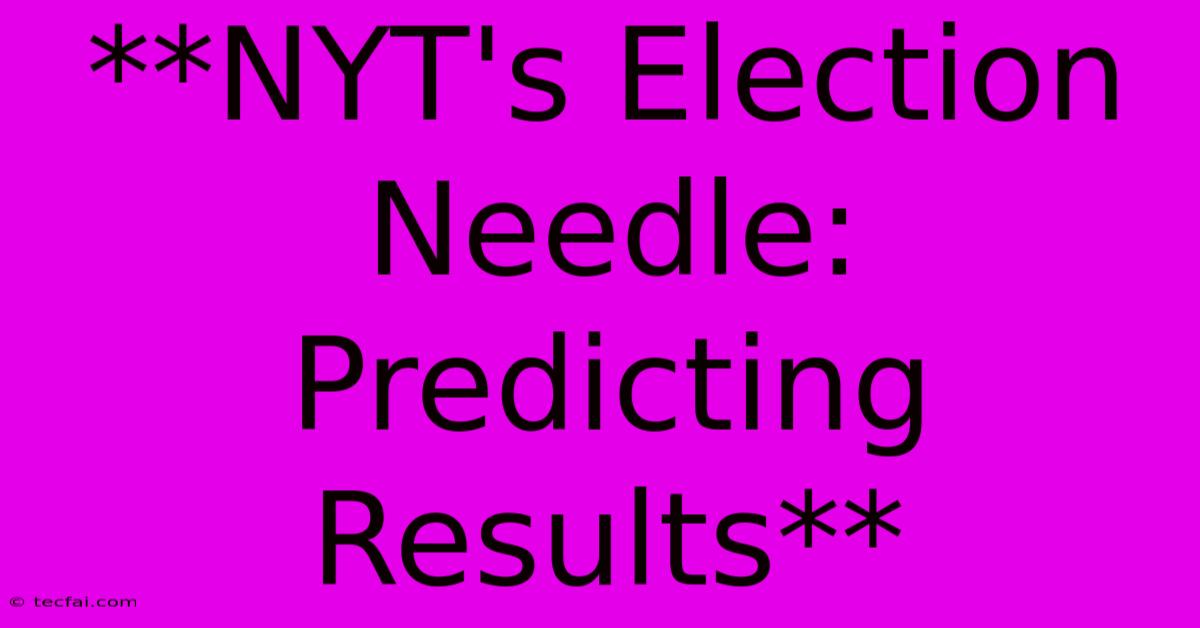 **NYT's Election Needle: Predicting Results** 