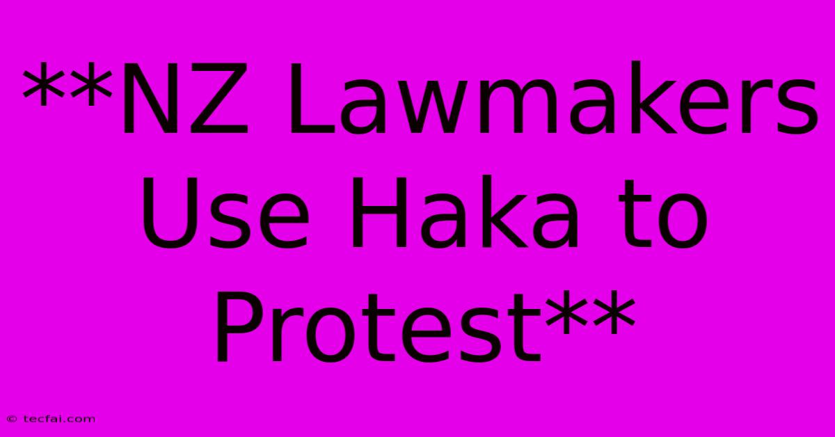 **NZ Lawmakers Use Haka To Protest**