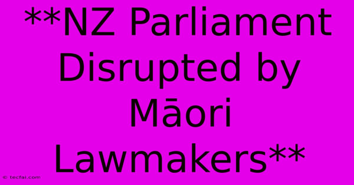 **NZ Parliament Disrupted By Māori Lawmakers**