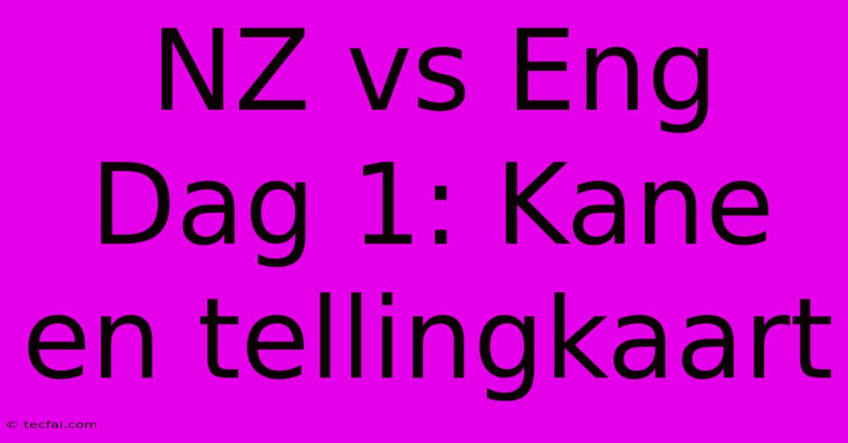 NZ Vs Eng Dag 1: Kane En Tellingkaart