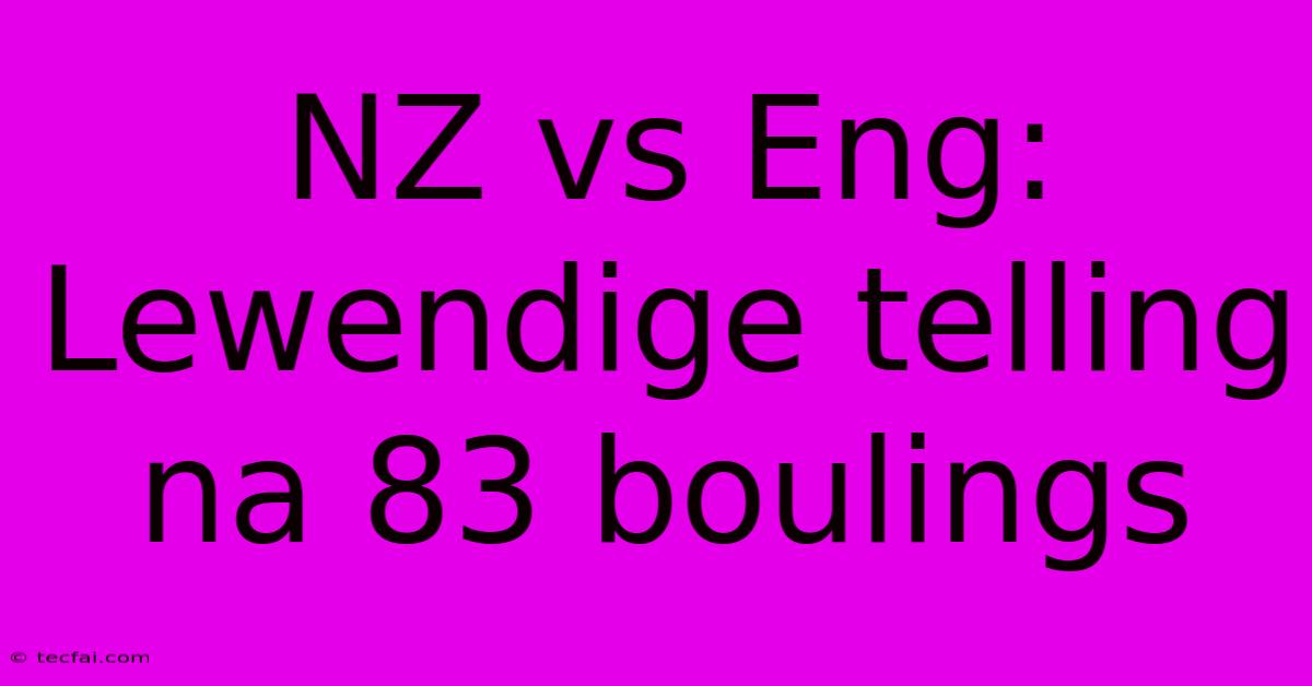 NZ Vs Eng: Lewendige Telling Na 83 Boulings