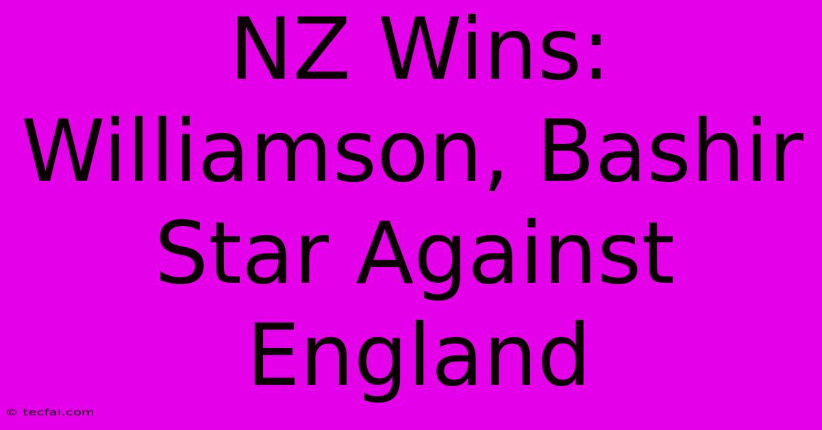 NZ Wins: Williamson, Bashir Star Against England