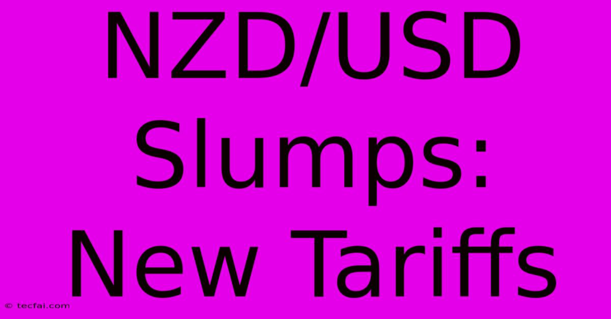 NZD/USD Slumps: New Tariffs