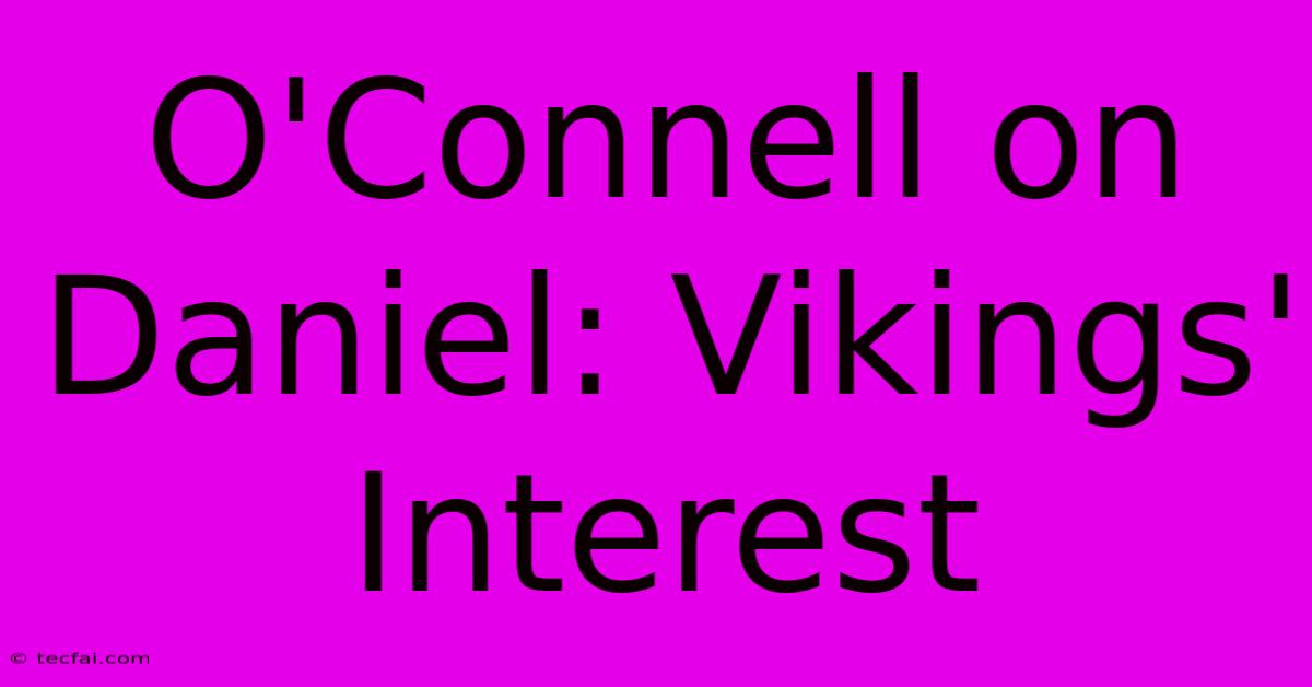 O'Connell On Daniel: Vikings' Interest