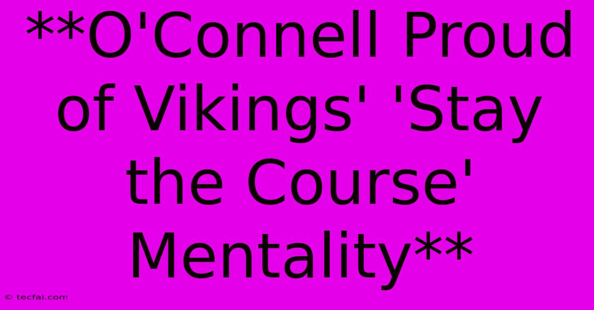 **O'Connell Proud Of Vikings' 'Stay The Course' Mentality** 